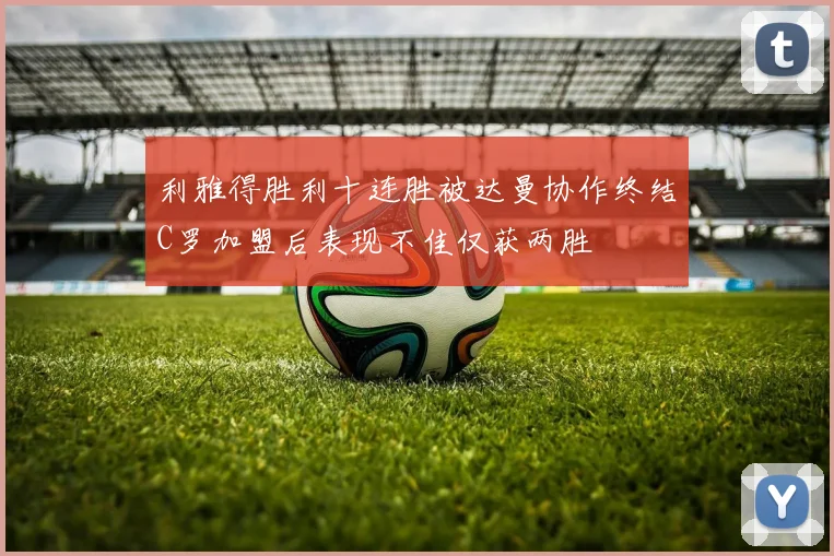 利雅得胜利十连胜被达曼协作终结C罗加盟后表现不佳仅获两胜