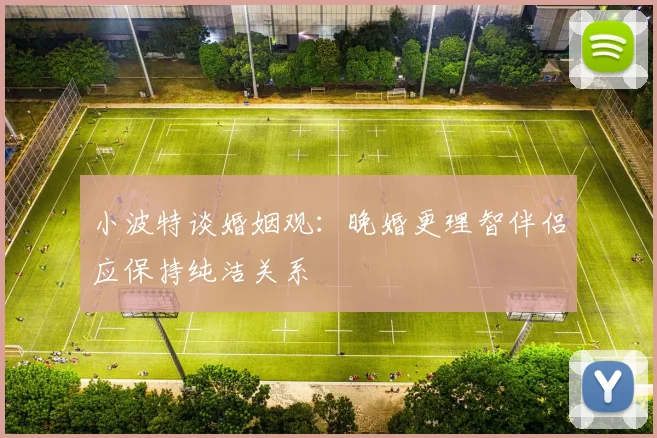 小波特谈婚姻观：晚婚更理智伴侣应保持纯洁关系